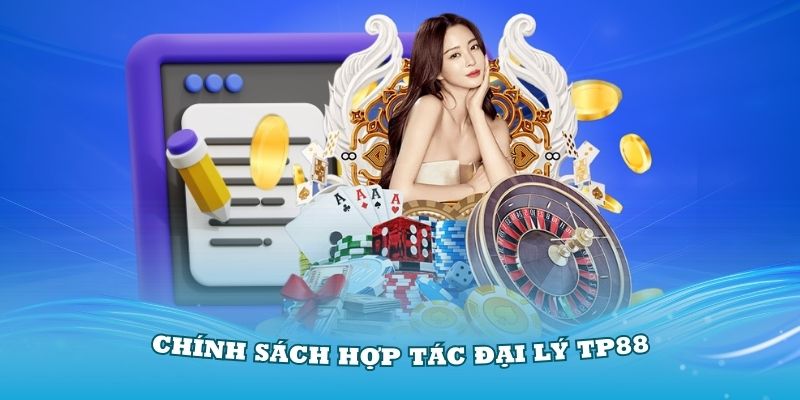 Giới thiệu chính sách hợp tác đại lý TP88 hấp dẫn